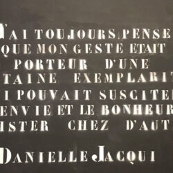 "J'ai toujours pensé que mon geste était porteur d'une certaine exemplarité qui pouvait susciter l'envie et le bonheur d'exister chez d'autres" Danielle Jacqui